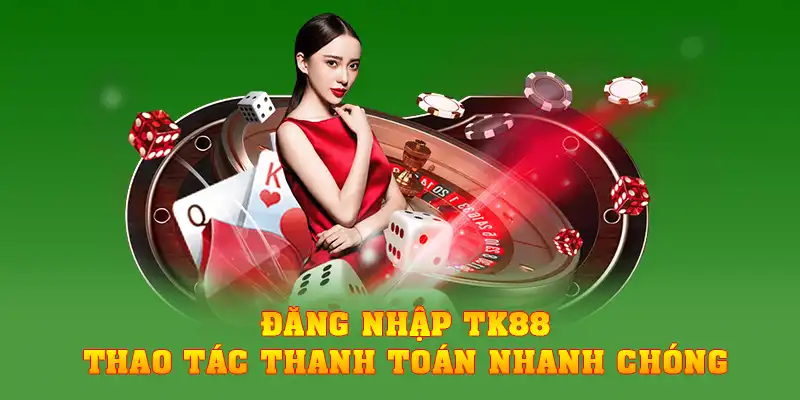 Đăng nhập TK88 giúp thao tác thanh toán nhanh chóng, dễ dàng