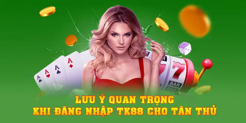 Lưu ý quan trọng khi đăng nhập TK88 cho tân thủ