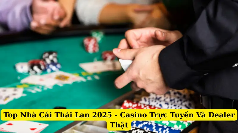 Top Nhà Cái Thái Lan 2025 - Casino Trực Tuyến Và Dealer Thật