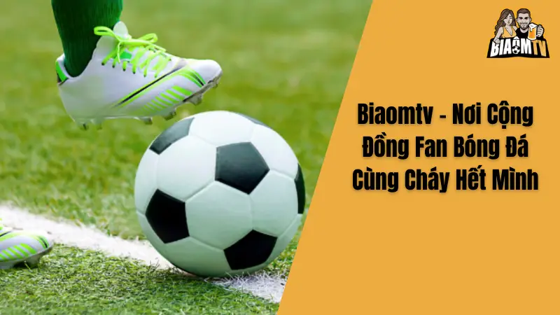 Biaomtv - Nơi Cộng Đồng Fan Bóng Đá Cùng Cháy Hết Mình